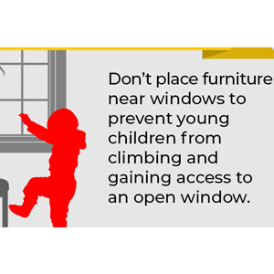 Window Safety Tip, Don't place furniture near windows to prevent young children from climbing and gaining access to an open window. with red drawing of a child climbing towards a window